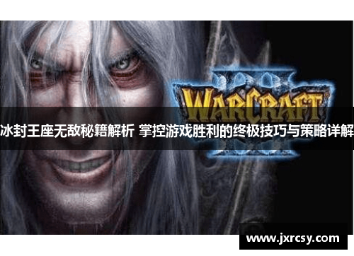 冰封王座无敌秘籍解析 掌控游戏胜利的终极技巧与策略详解
