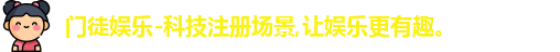 门徒娱乐-科技注册场景,让娱乐更有趣。
